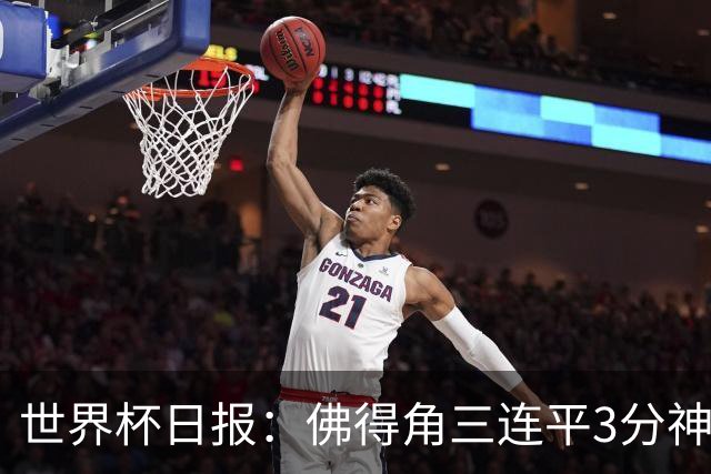 世界杯日报：佛得角三连平3分神奇出线 法西比皆头名晋级