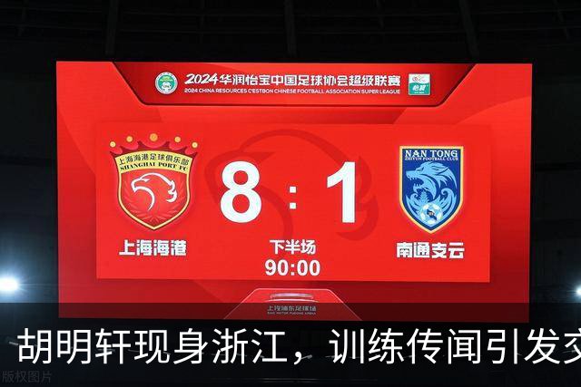 胡明轩现身浙江，训练传闻引发交易猜测，最新动向引关注